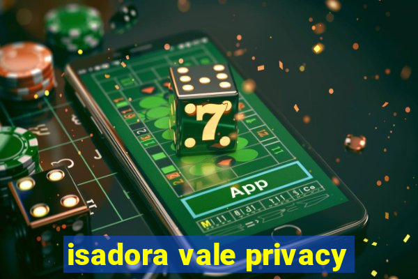 isadora vale privacy